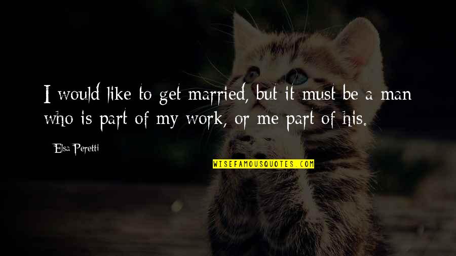 Peretti Quotes By Elsa Peretti: I would like to get married, but it