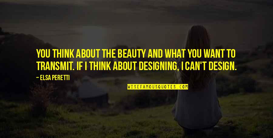 Peretti Quotes By Elsa Peretti: You think about the beauty and what you