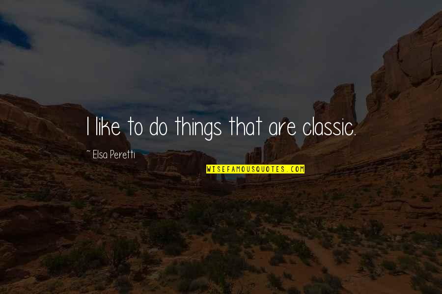 Peretti Quotes By Elsa Peretti: I like to do things that are classic.