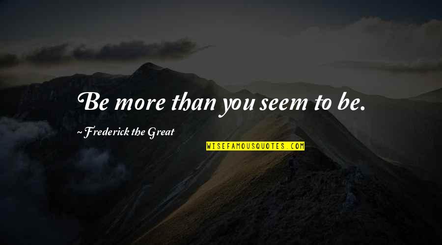 Perez Prado Quotes By Frederick The Great: Be more than you seem to be.