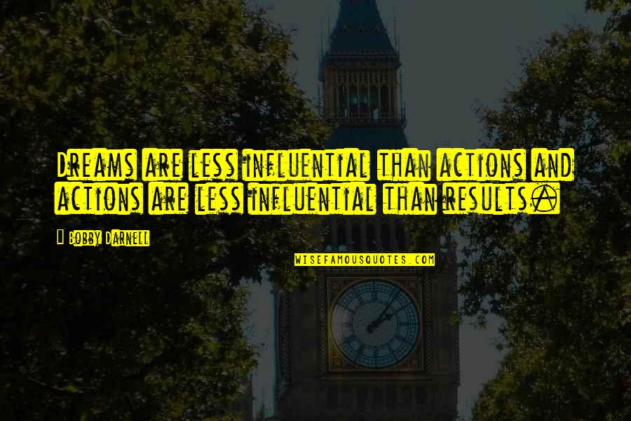 Perezca Translate Quotes By Bobby Darnell: Dreams are less influential than actions and actions Perezca Translate Quotes By Bobby Darnell: Dreams are less influential than actions and actions