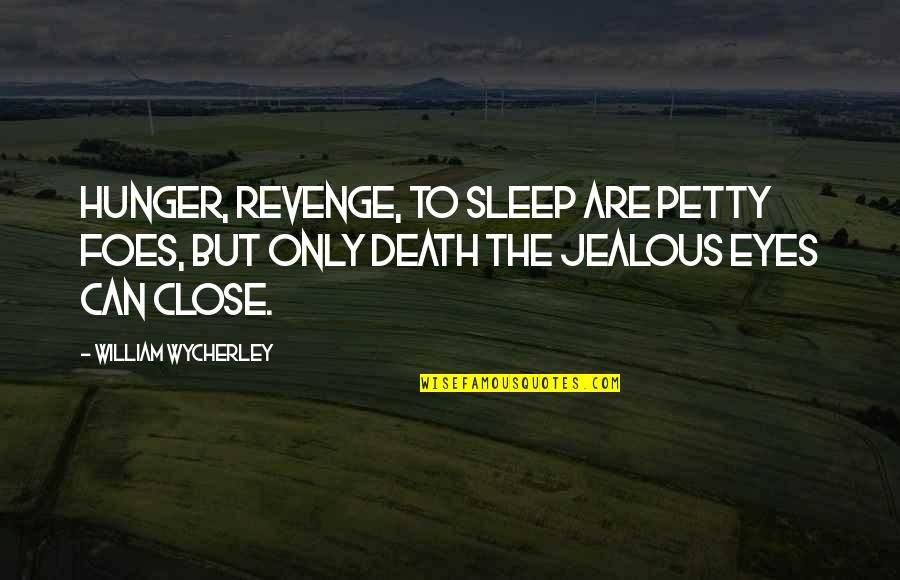 Perezcamos Quotes By William Wycherley: Hunger, revenge, to sleep are petty foes, But Perezcamos Quotes By William Wycherley: Hunger, revenge, to sleep are petty foes, But