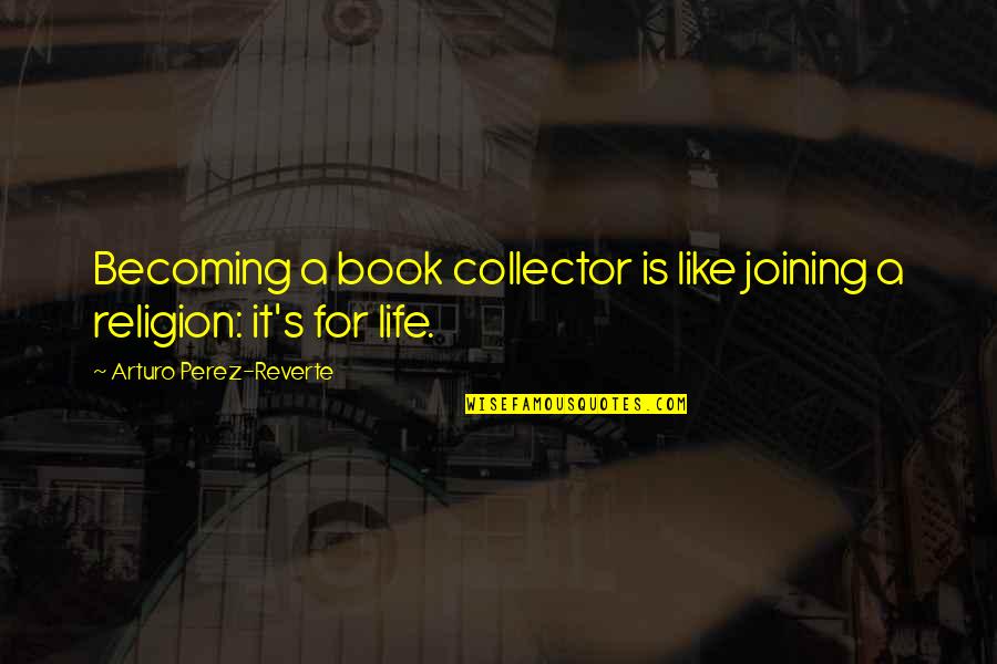 Perez's Quotes By Arturo Perez-Reverte: Becoming a book collector is like joining a