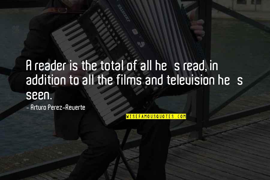 Perez's Quotes By Arturo Perez-Reverte: A reader is the total of all he's