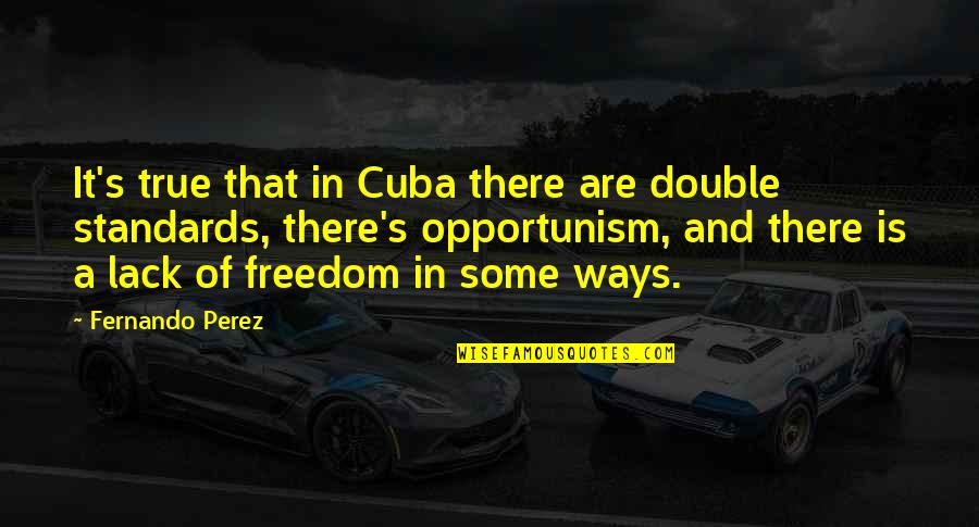 Perez's Quotes By Fernando Perez: It's true that in Cuba there are double