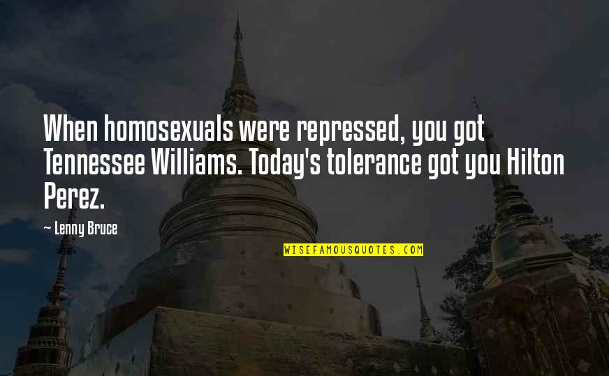 Perez's Quotes By Lenny Bruce: When homosexuals were repressed, you got Tennessee Williams.