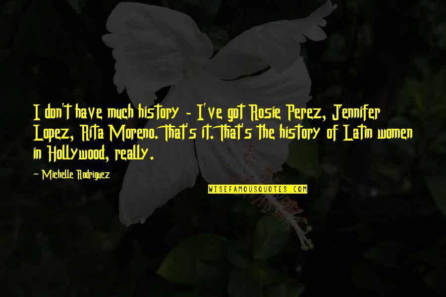 Perez's Quotes By Michelle Rodriguez: I don't have much history - I've got