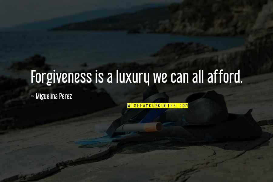 Perez's Quotes By Miguelina Perez: Forgiveness is a luxury we can all afford.