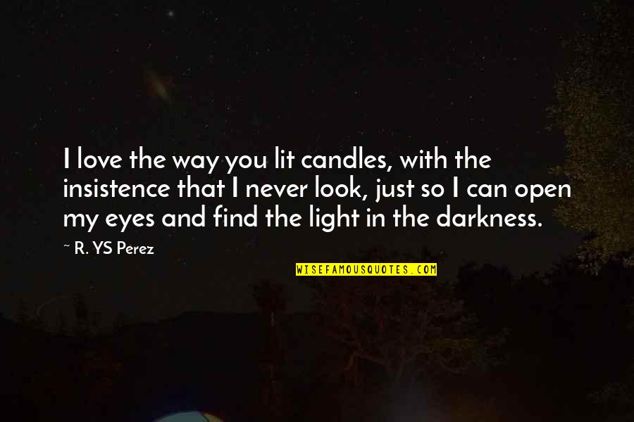Perez's Quotes By R. YS Perez: I love the way you lit candles, with