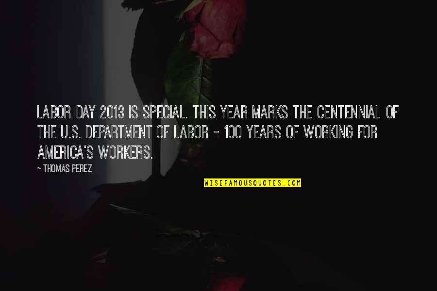 Perez's Quotes By Thomas Perez: Labor Day 2013 is special. This year marks