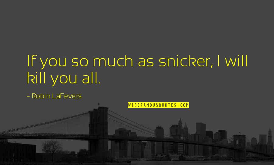 Perezsmiles Quotes By Robin LaFevers: If you so much as snicker, I will Perezsmiles Quotes By Robin LaFevers: If you so much as snicker, I will