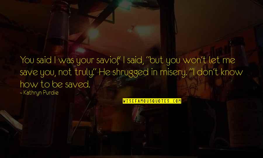 Perezvoni Quotes By Kathryn Purdie: You said I was your savior," I said, Perezvoni Quotes By Kathryn Purdie: You said I was your savior," I said,