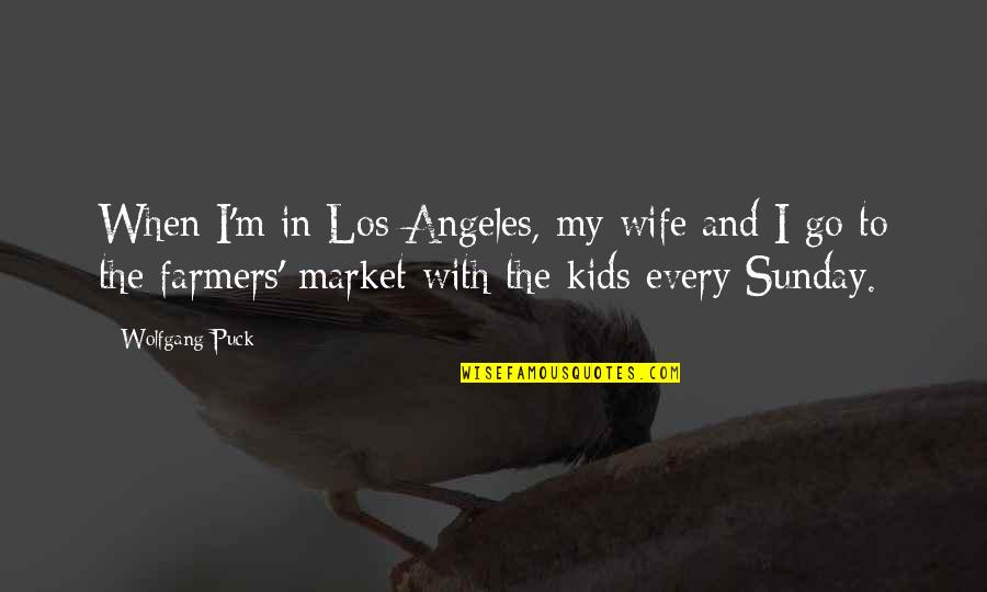 Perfable Quotes By Wolfgang Puck: When I'm in Los Angeles, my wife and