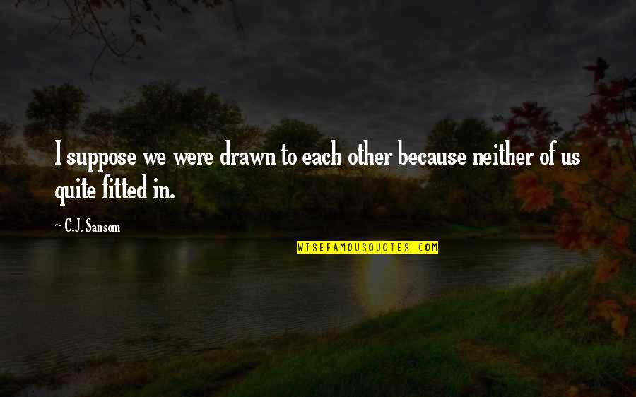 Perfeccionar Sinonimos Quotes By C.J. Sansom: I suppose we were drawn to each other