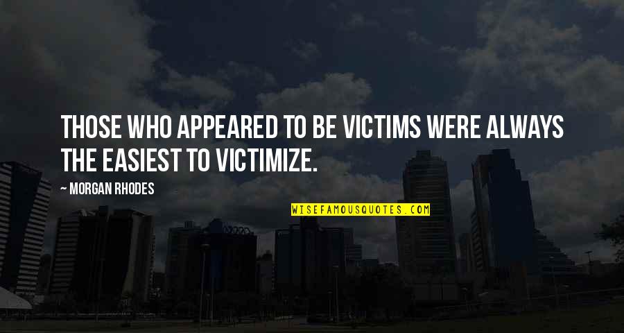 Perfeccionismo Definicion Quotes By Morgan Rhodes: Those who appeared to be victims were always