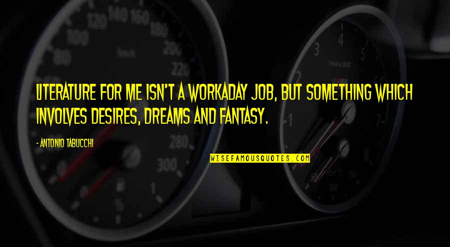 Perfect 10 Quotes By Antonio Tabucchi: Literature for me isn't a workaday job, but Perfect 10 Quotes By Antonio Tabucchi: Literature for me isn't a workaday job, but