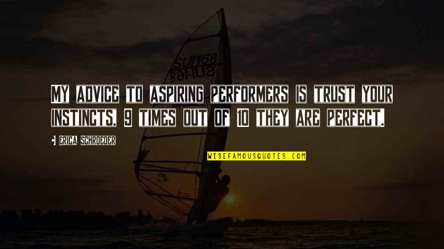 Perfect 10 Quotes By Erica Schroeder: My advice to aspiring performers is trust your Perfect 10 Quotes By Erica Schroeder: My advice to aspiring performers is trust your
