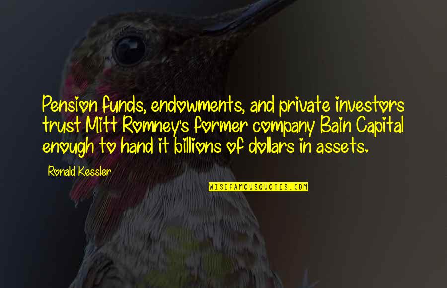 Perfect And Casual Dramacool Quotes By Ronald Kessler: Pension funds, endowments, and private investors trust Mitt