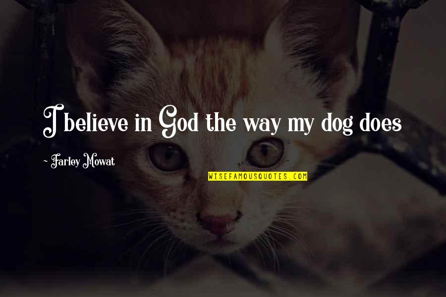 Perfect Attendance Award Quotes By Farley Mowat: I believe in God the way my dog