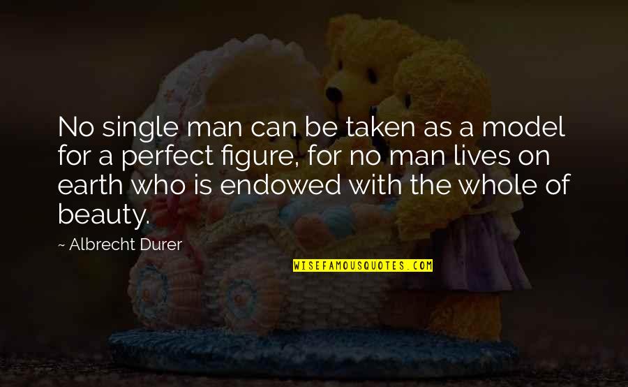 Perfect Beauty Quotes By Albrecht Durer: No single man can be taken as a