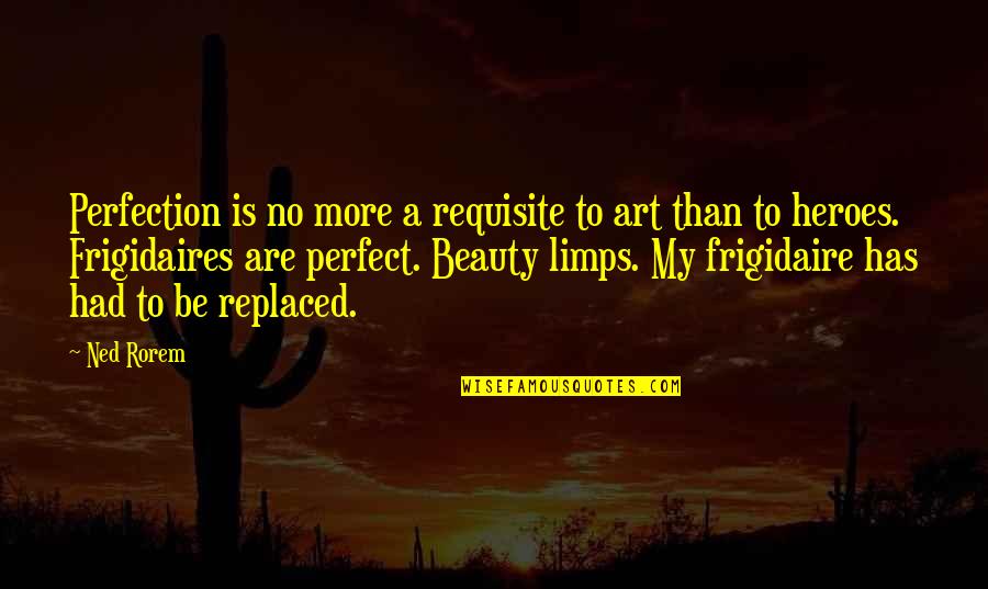 Perfect Beauty Quotes By Ned Rorem: Perfection is no more a requisite to art