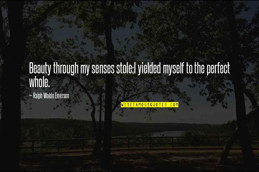 Perfect Beauty Quotes By Ralph Waldo Emerson: Beauty through my senses stole;I yielded myself to