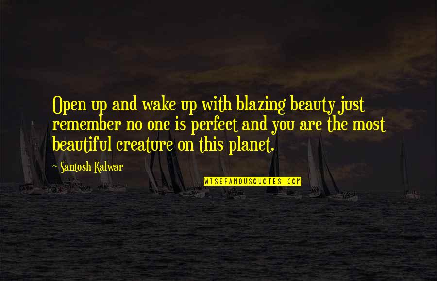 Perfect Beauty Quotes By Santosh Kalwar: Open up and wake up with blazing beauty