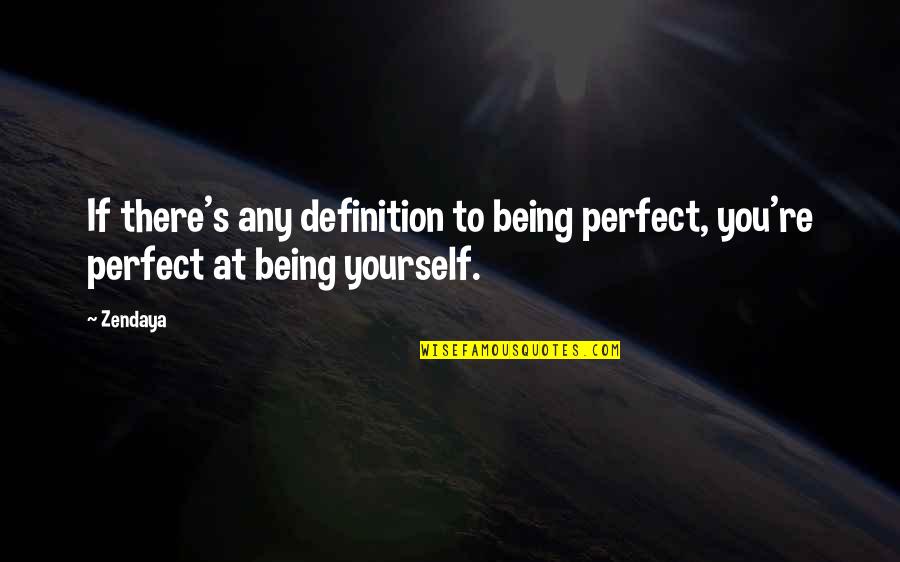 Perfect Being Yourself Quotes By Zendaya: If there's any definition to being perfect, you're