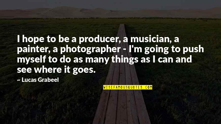 Perfect Brilliant Stillness Quotes By Lucas Grabeel: I hope to be a producer, a musician, Perfect Brilliant Stillness Quotes By Lucas Grabeel: I hope to be a producer, a musician,