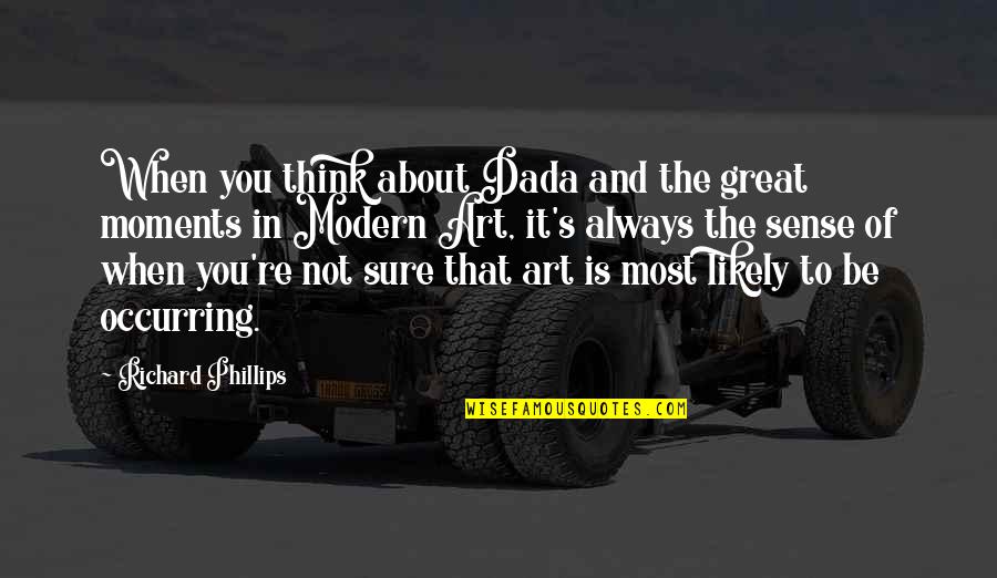 Perfect Brilliant Stillness Quotes By Richard Phillips: When you think about Dada and the great Perfect Brilliant Stillness Quotes By Richard Phillips: When you think about Dada and the great