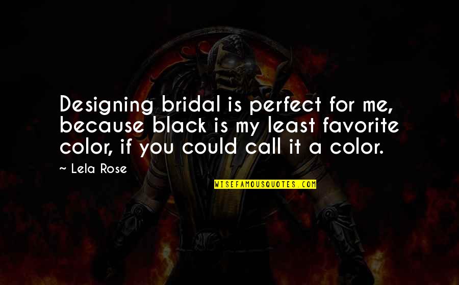Perfect Call Quotes By Lela Rose: Designing bridal is perfect for me, because black