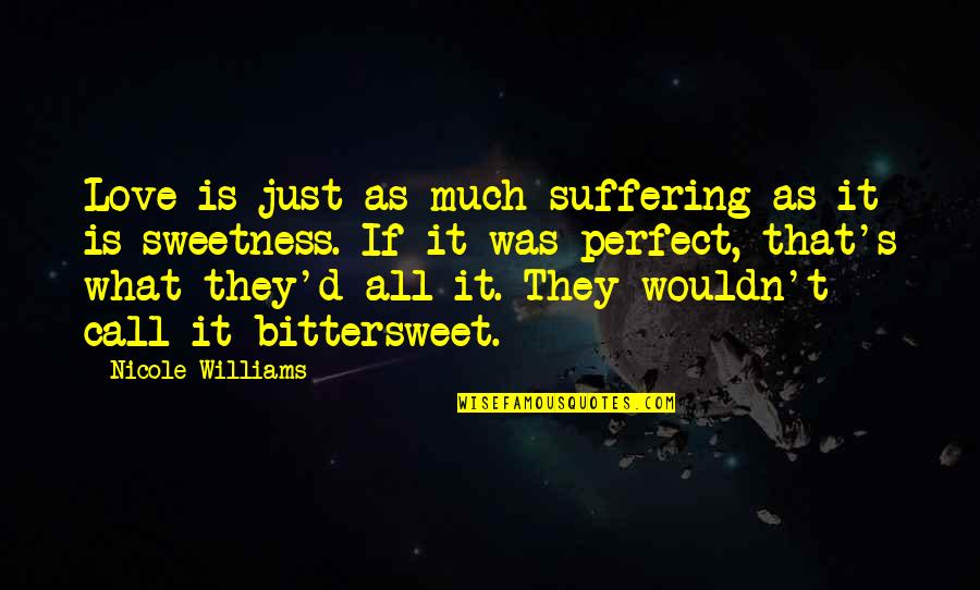 Perfect Call Quotes By Nicole Williams: Love is just as much suffering as it