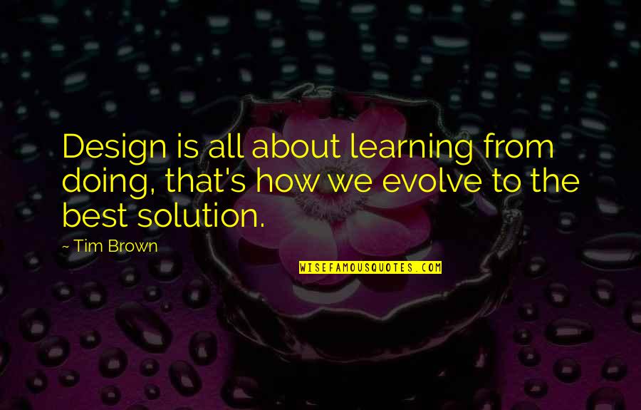 Perfect Capture Quotes By Tim Brown: Design is all about learning from doing, that's