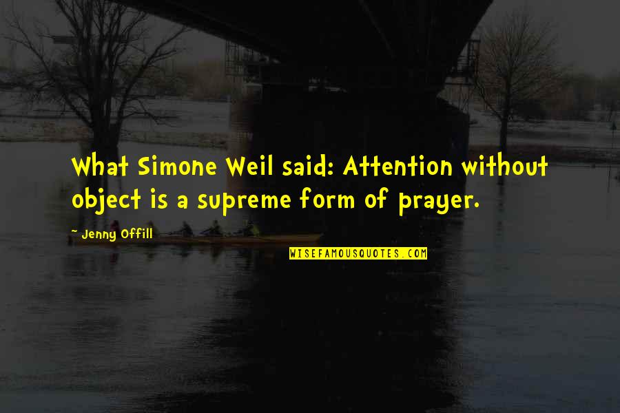 Perfect Chemistry Alex And Brittany Quotes By Jenny Offill: What Simone Weil said: Attention without object is