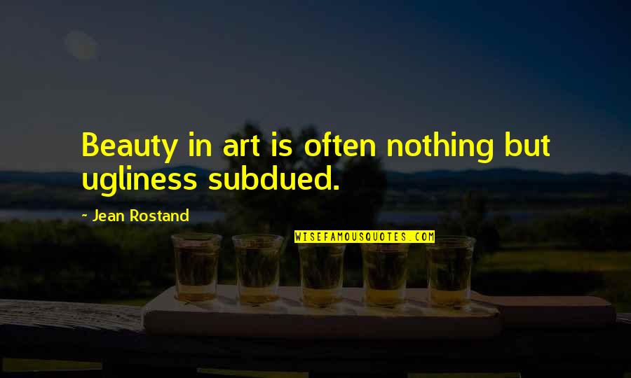 Perfect Chemistry Book Quotes By Jean Rostand: Beauty in art is often nothing but ugliness