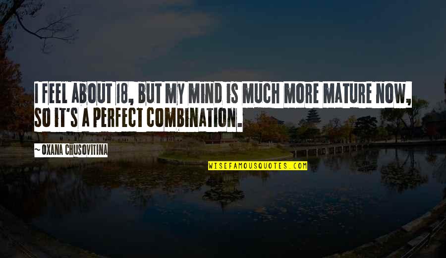 Perfect Combination Quotes By Oxana Chusovitina: I feel about 18, but my mind is