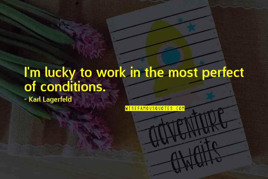 Perfect Conditions Quotes By Karl Lagerfeld: I'm lucky to work in the most perfect