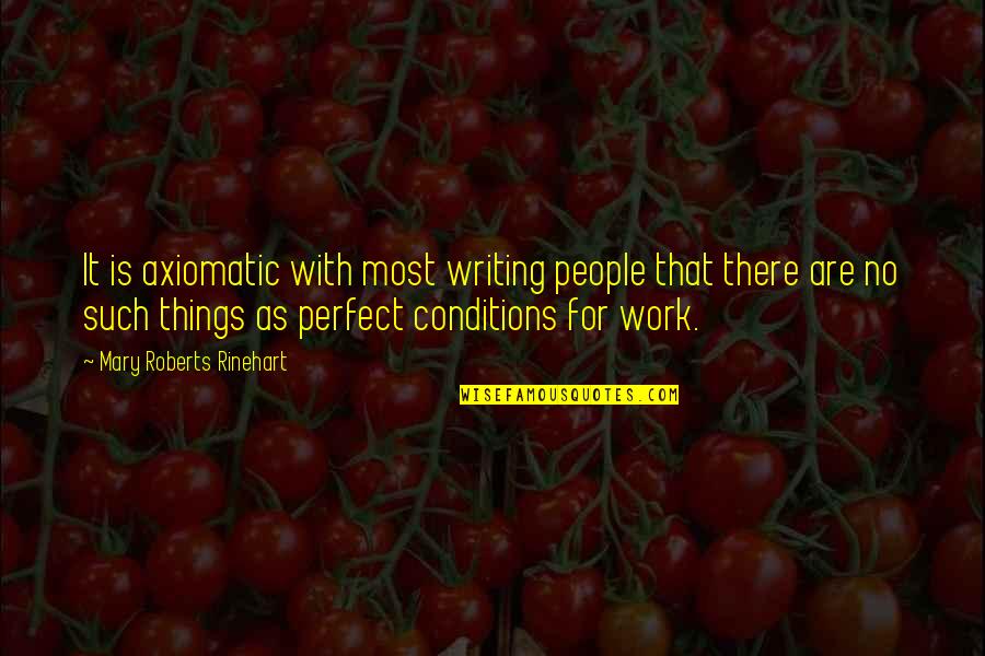 Perfect Conditions Quotes By Mary Roberts Rinehart: It is axiomatic with most writing people that