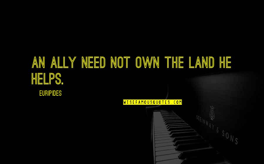 Perfect Couple Quotes By Euripides: An ally need not own the land he