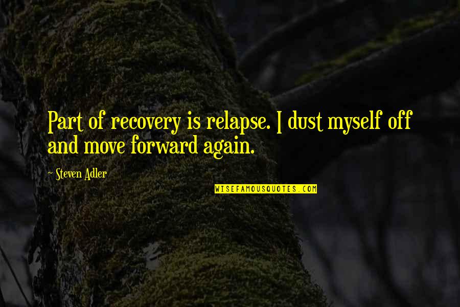 Perfect Couples Quotes By Steven Adler: Part of recovery is relapse. I dust myself