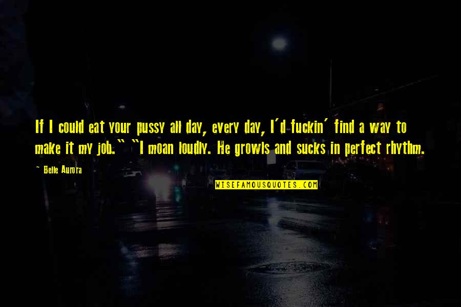 Perfect Day Quotes By Belle Aurora: If I could eat your pussy all day,