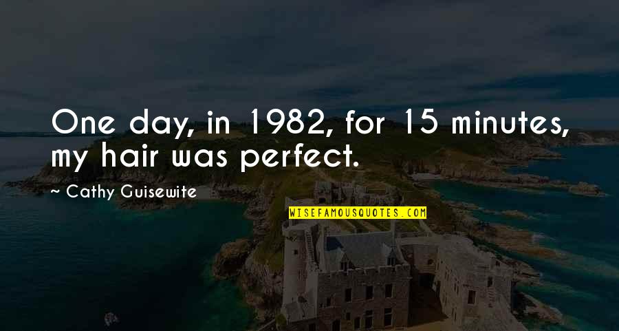 Perfect Day Quotes By Cathy Guisewite: One day, in 1982, for 15 minutes, my
