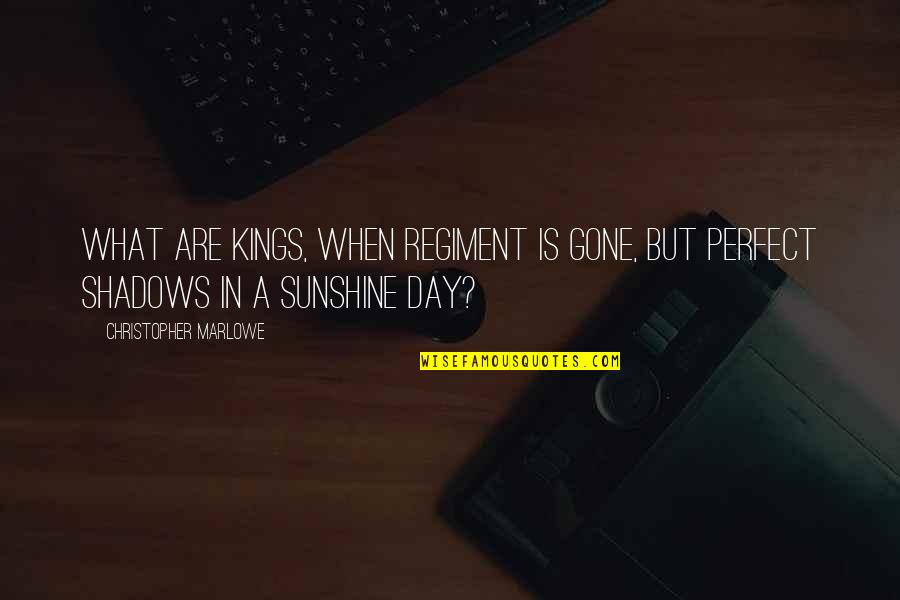 Perfect Day Quotes By Christopher Marlowe: What are kings, when regiment is gone, but