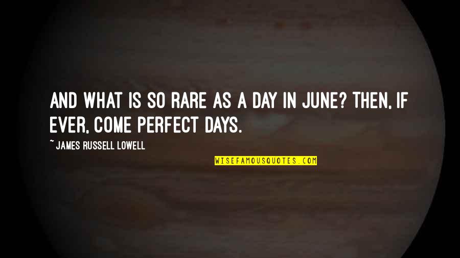 Perfect Day Quotes By James Russell Lowell: And what is so rare as a day