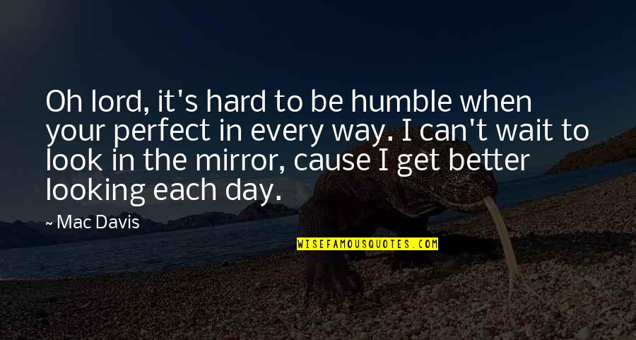 Perfect Day Quotes By Mac Davis: Oh lord, it's hard to be humble when