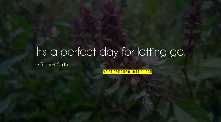 Perfect Day Quotes By Robert Smith: It's a perfect day for letting go.