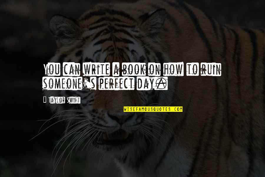 Perfect Day Quotes By Taylor Swift: You can write a book on how to