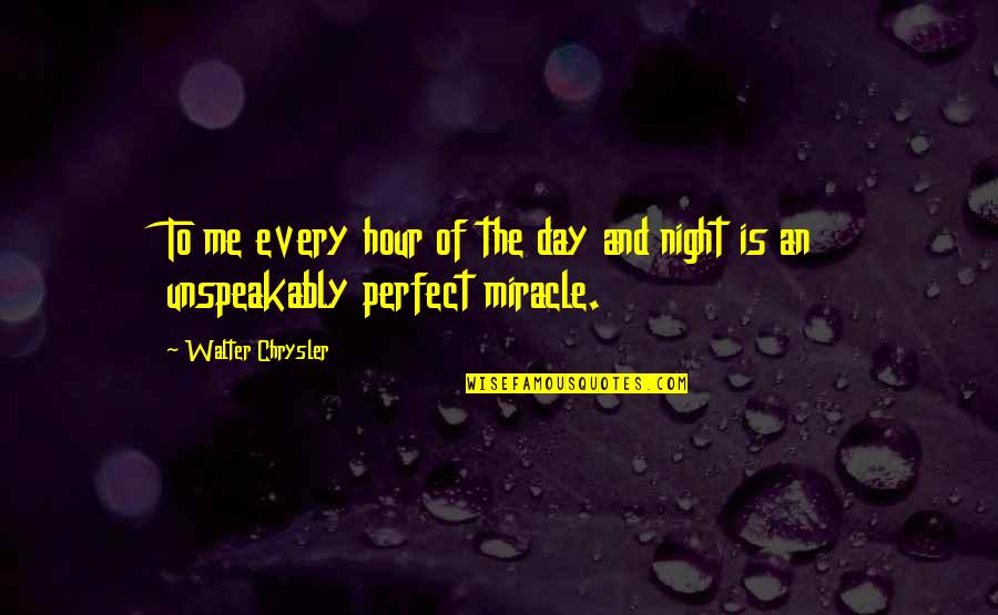 Perfect Day Quotes By Walter Chrysler: To me every hour of the day and