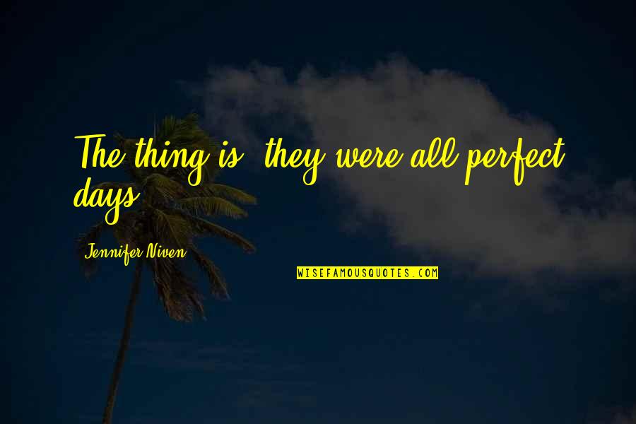 Perfect Days Quotes By Jennifer Niven: The thing is, they were all perfect days.