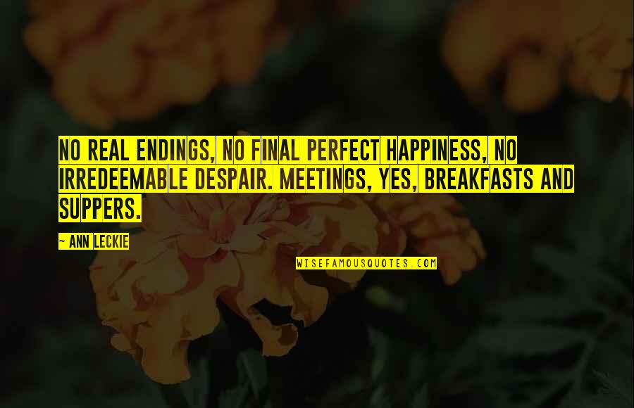 Perfect Endings Quotes By Ann Leckie: No real endings, no final perfect happiness, no